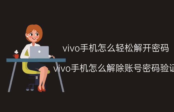 vivo手机怎么轻松解开密码 vivo手机怎么解除账号密码验证？